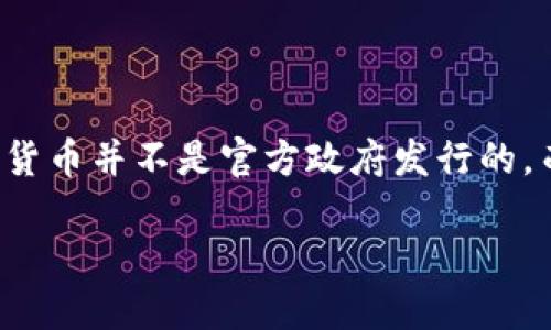 利比亚的加密货币主要是指“利比亚代币”（Libya Coin），但需要注意的是，由于加密货币市场的变化频繁，具体名称可能会有所不同。利比亚的加密货币并不是官方政府发行的，而是在特定社群或个人推动的项目。加密货币在全球范围内受到关注，但在利比亚，因其政治和经济环境，加密货币的使用和接受程度还不完全明确。

如果您需要更具体的信息或背景，请告知！