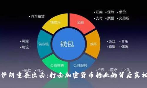 伊朗重拳出击：打击加密货币行业的背后真相