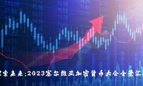 探索未来：2023塞尔维亚加密货币大会全景汇报