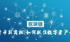 加密货币新商机：如何抓住数字资产的未来