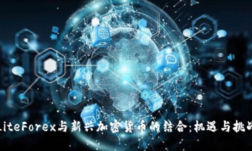 LiteForex与新兴加密货币的结合：机遇与挑战