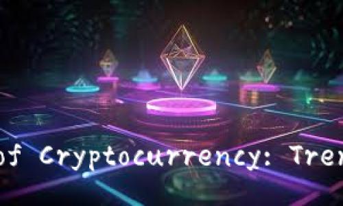 Title: The Future of Cryptocurrency: Trends and Predictions
