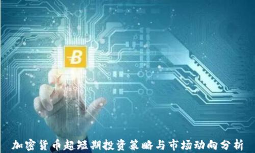 
加密货币超短期投资策略与市场动向分析