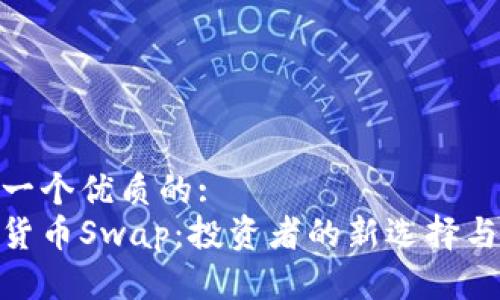 思考一个优质的:
加密货币Swap：投资者的新选择与风险