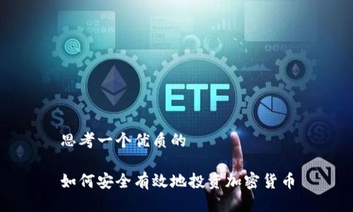 思考一个优质的

如何安全有效地投资加密货币