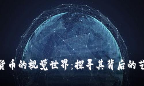 加密数字货币的视觉世界：探寻其背后的艺术与科技