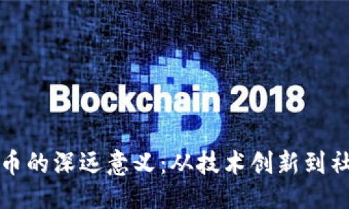 ```xml
加密货币的深远意义：从技术创新到社会变革