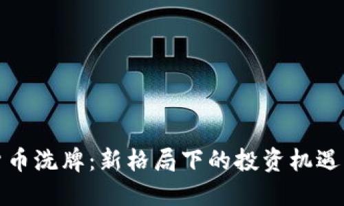 加密货币洗牌：新格局下的投资机遇与挑战
