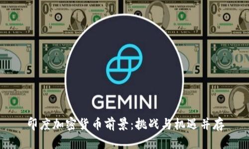 印度加密货币前景：挑战与机遇并存