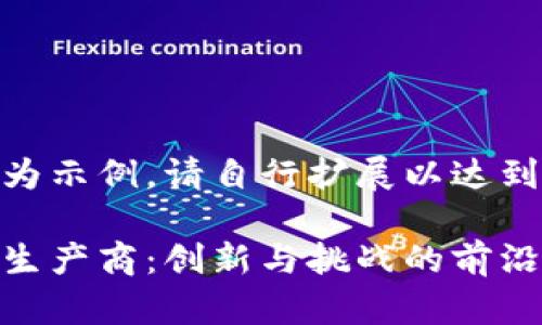 以下内容为示例，请自行扩展以达到所需字数

加密货币生产商：创新与挑战的前沿