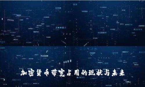 加密货币带宽占用的现状与未来