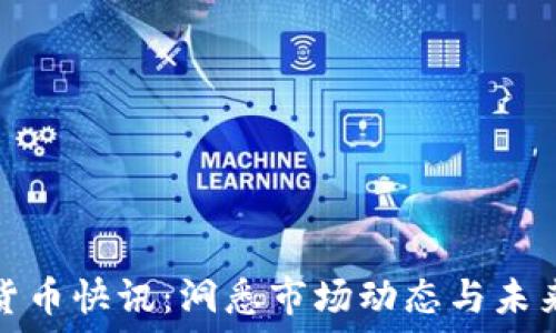  
加密货币快讯：洞悉市场动态与未来趋势