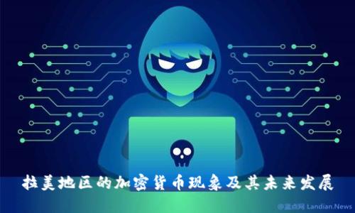 拉美地区的加密货币现象及其未来发展