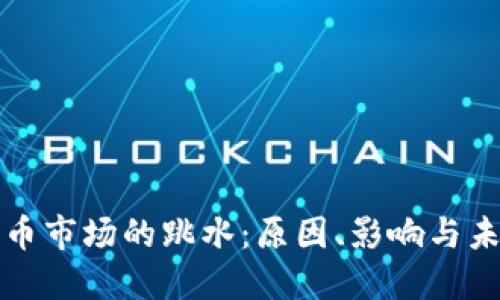 加密货币市场的跳水：原因、影响与未来展望