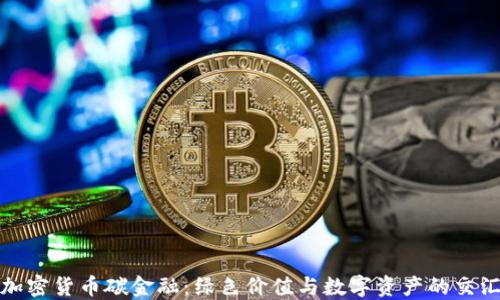 
加密货币碳金融：绿色价值与数字资产的交汇