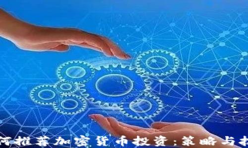 
如何推荐加密货币投资：策略与技巧