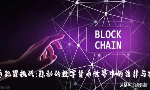 加密货币犯罪挑战：隐秘的数字货币世界中的法律与安全问题