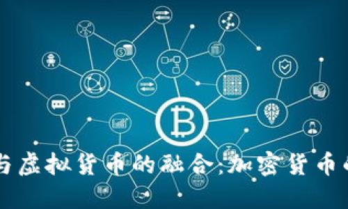 法币与虚拟货币的融合：加密货币的未来