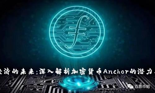 

强化经济的未来：深入解析加密货币Anchor的潜力与挑战


强化经济的未来：深入解析加密货币Anchor的潜力与挑战