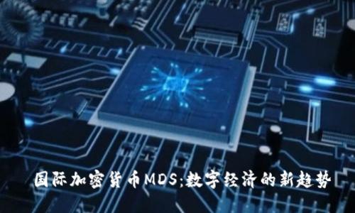  国际加密货币MDS：数字经济的新趋势