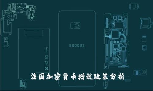 法国加密货币增税政策分析