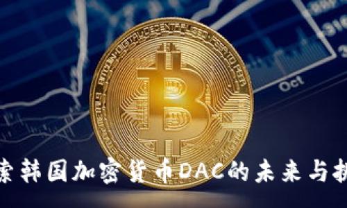 :
探索韩国加密货币DAC的未来与挑战