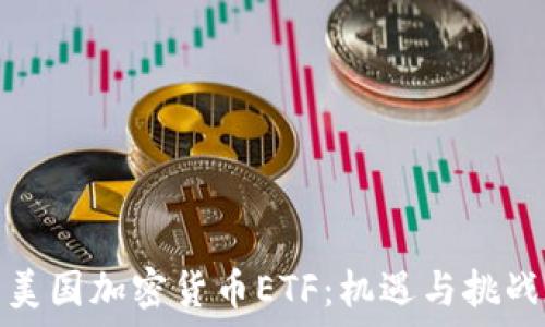   
美国加密货币ETF：机遇与挑战