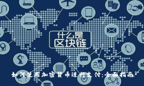 如何使用加密货币进行支付：全面指南