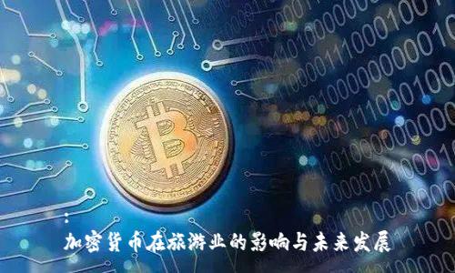 :
加密货币在旅游业的影响与未来发展