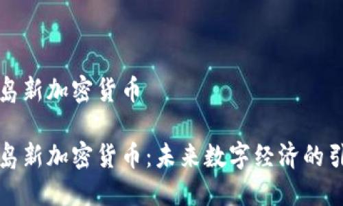 曼群岛新加密货币

曼群岛新加密货币：未来数字经济的引领者