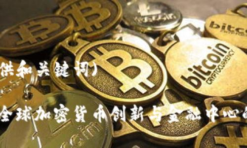 (先提供和关键词)

香港：全球加密货币创新与金融中心的崛起