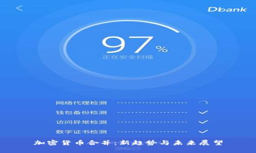 加密货币合并：新趋势与未来展望