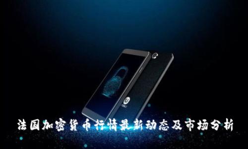 法国加密货币行情最新动态及市场分析