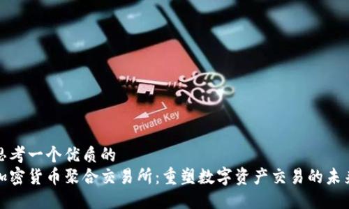 思考一个优质的  
加密货币聚合交易所：重塑数字资产交易的未来