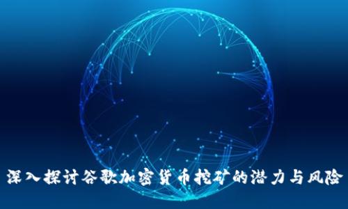 深入探讨谷歌加密货币挖矿的潜力与风险