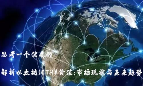 思考一个优质的

解析以太坊（ETH）价值：市场现状与未来趋势