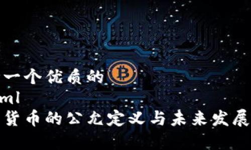 思考一个优质的
```xml
加密货币的公允定义与未来发展前景