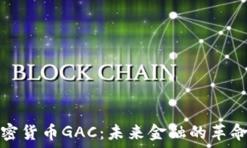   
加密货币GAC：未来金融的革命者
