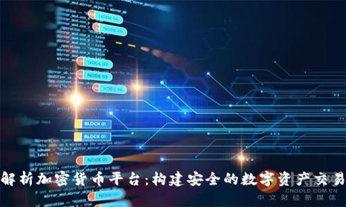 全面解析加密货币平台：构建安全的数字资产交易环境