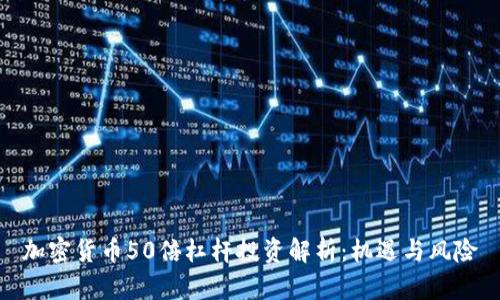 加密货币50倍杠杆投资解析：机遇与风险