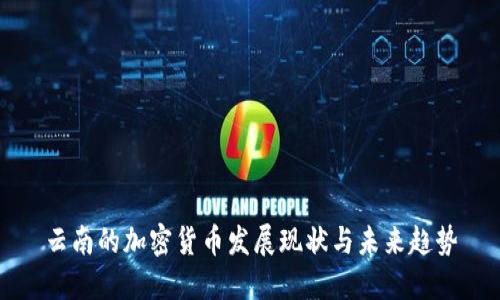 云南的加密货币发展现状与未来趋势