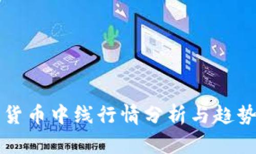 加密货币中线行情分析与趋势展望