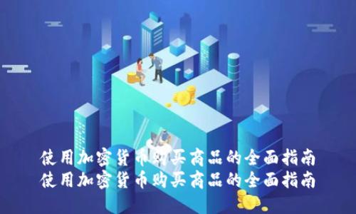 使用加密货币购买商品的全面指南
使用加密货币购买商品的全面指南