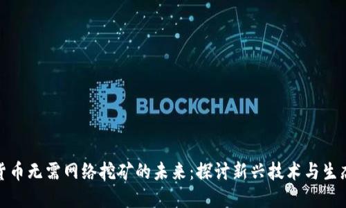 加密货币无需网络挖矿的未来：探讨新兴技术与生态系统