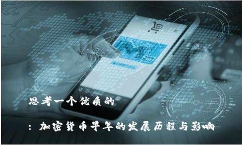 思考一个优质的

: 加密货币早年的发展历程与影响