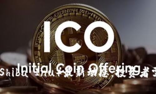 加密货币宝贝狗（Shiba Inu）最新动态：投资者需了解的重要趋势