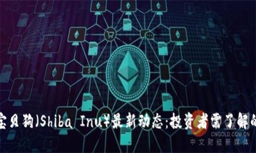 加密货币宝贝狗（Shiba Inu）最新动态：投资者需了解的重要趋势