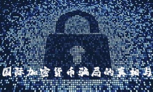 深入探讨国际加密货币骗局的真相与防范措施