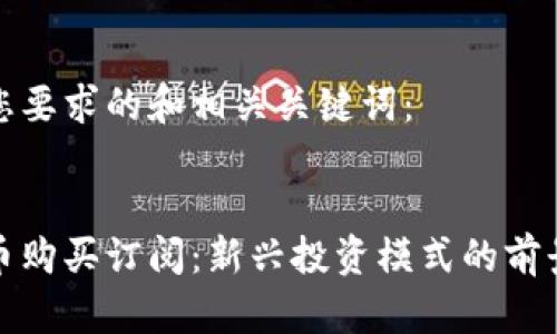 以下是您要求的和相关关键词：


加密货币购买订阅：新兴投资模式的前景与挑战