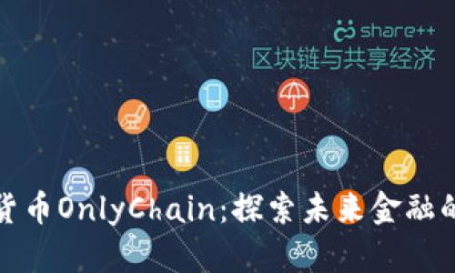 中国的加密货币OnlyChain：探索未来金融的区块链革命